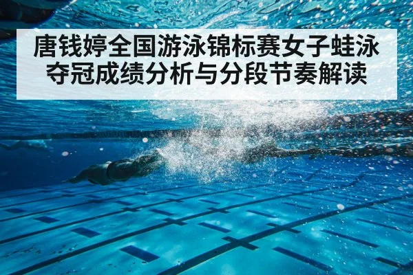 唐钱婷全国游泳锦标赛女子蛙泳夺冠成绩分析与分段节奏解读