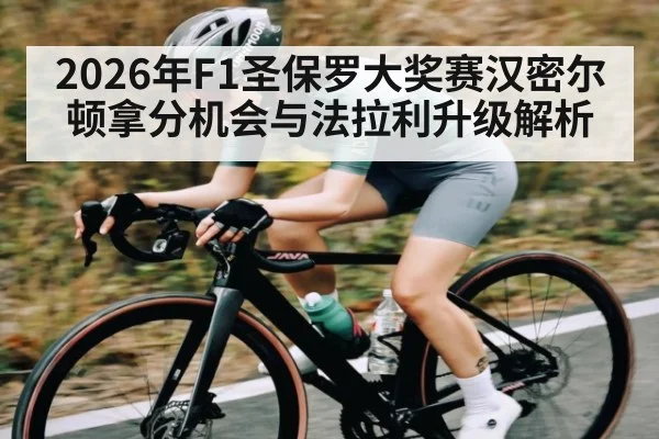 2026年F1圣保罗大奖赛汉密尔顿拿分机会与法拉利升级解析
